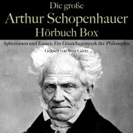 Die große Arthur Schopenhauer Hörbuch Box: Aphorismen und Essays: Ein Grundlagenwerk der Philosophie