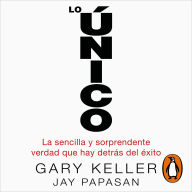 Lo único: La sencilla y sorprendente verdad que hay detrás del éxito