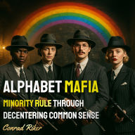Alphabet Mafia: Minority Rule Through Decentering Common Sense