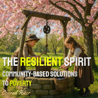 The Resilient Spirit: Community-Based Solutions to Poverty