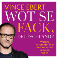 WOT SE FACK, DEUTSCHLAND: WARUM UNSERE GEFÜHLE DEN VERSTAND VERLOREN HABEN