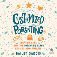 Download pdfs ebooks Customized Parenting: Creating Easy, Intuitive Parenting Plans for Evolving Families CHM PDF 9781641609722 (English Edition) by Bailey Gaddis