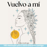 Vuelvo a mí: 100 mensajes para reencontrarte contigo