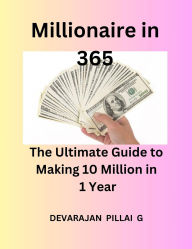 Millionaire in 365: The Ultimate Guide to Making 10 Million in 1 Year