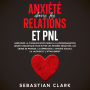 Anxiété dans les relations et PNL: Améliorez la communication grâce à la programmation neuro-linguistique pour éviter les pensées négatives, les crises de panique, la dépression, l'anxiété sociale, la jalousie et l'attachement.