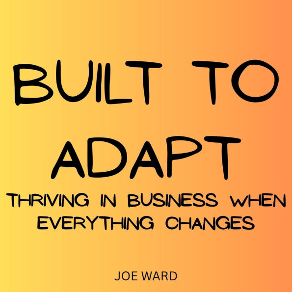 Built to Adapt: Thriving in Business When Everything Changes