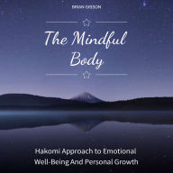 The Mindful Body: Hakomi Approach to Emotional Well-Being And Personal Growth