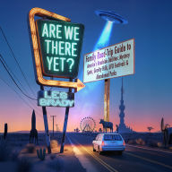 Are We There Yet?: Family Road-Trip Guide to America's Roadside Oddities: Mystery Spots, Gravity Hills, UFO Festivals & Abandoned Parks
