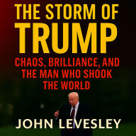 The Storm of Trump: Chaos, Brilliance, and the Man Who Shook the World