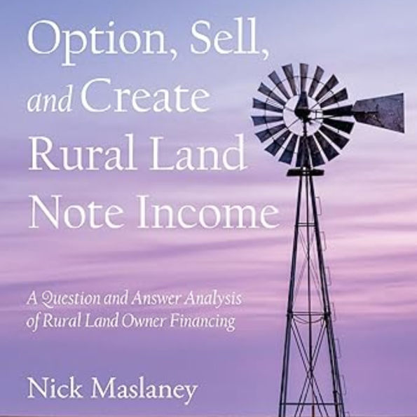 Option, Sell, and Create Rural Land Note Income: A Question and Answer Analysis of Rural Land Owner Financing