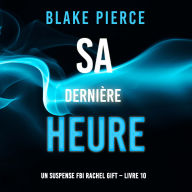 Sa Dernière Heure (Un suspense FBI Rachel Gift - Livre 10): Narration par une voix synthétisée