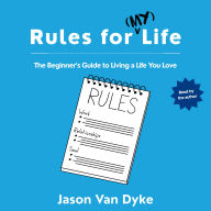 Rules for (My) Life: The Beginner's Guide to Living a Life You Love
