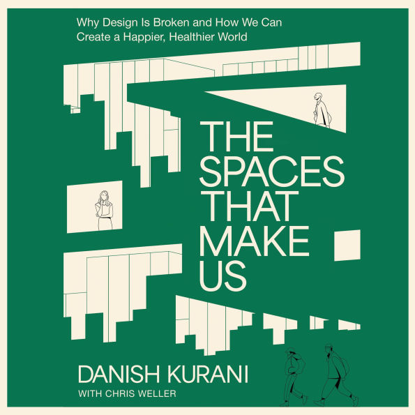 The Spaces That Make Us: Why Design Is Broken and How We Can Create a Happier, Healthier World