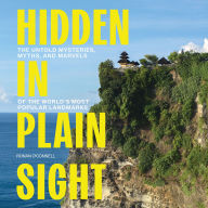Hidden in Plain Sight: The Untold Mysteries, Myths, and Marvels of the World's Most Popular Landmarks
