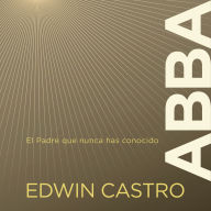 Abba: El Padre que nunca has conocido