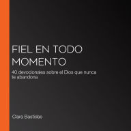 Fiel en todo momento: 40 devocionales sobre el Dios que nunca te abandona