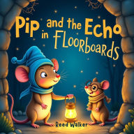 Pip and the Echo in the Floorboards: A Story About Listening, Helping, and the Magic of Little Things