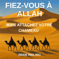 FIEZ-VOUS À ALLAH: MAIS ATTACHEZ VOTRE CHAMEAU