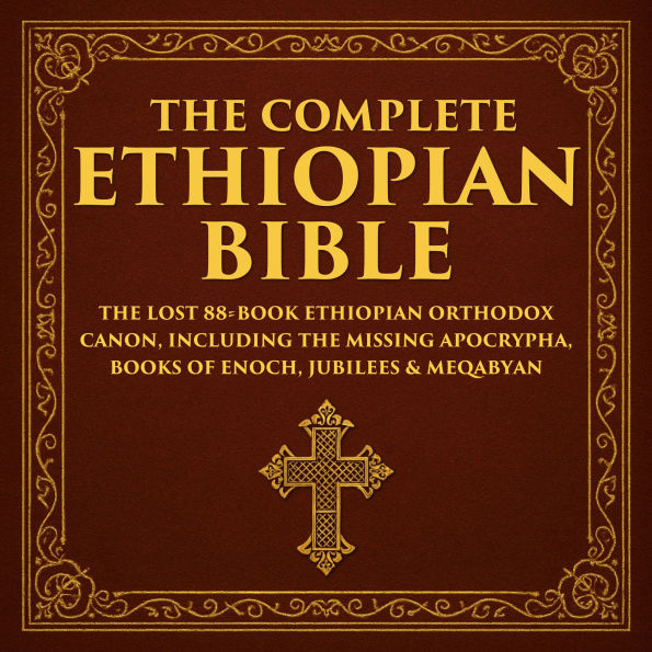 The Complete Ethiopian Bible: The Lost 88¿Book Ethiopian Orthodox Canon, Including the Missing Apocrypha, Books of Enoch, Jubilees & Meqabyan