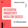 40 Essential Productivity Hacks for Success in 7 Minutes Each: Transform Your Time Management and Achieve More with Bite-Sized Strategies