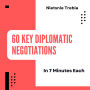 60 Key Diplomatic Negotiations in 7 Minutes Each: Key Moments that Shaped Global Relations and Strategies for Effective Negotiation