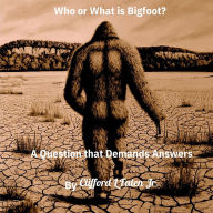 Who or What is Bigfoot: A Question that Demands an Answer