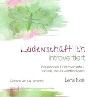 Leidenschaftlich introvertiert: Inspirationen für Introvertierte - und alle, die es werden wollen