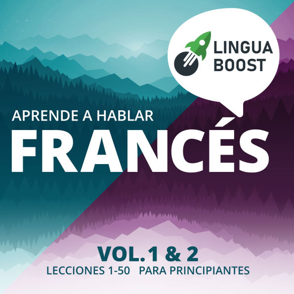 Aprende a hablar francés. Vol. 1 & 2.: Lecciones 1-50. Para principiantes.