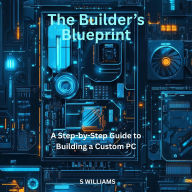 The Builder's Blueprint: A Step-by-Step Guide to Building a Custom PC