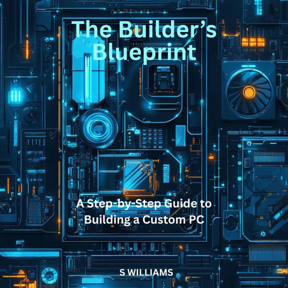 The Builder's Blueprint: A Step-by-Step Guide to Building a Custom PC