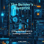 The Builder's Blueprint: A Step-by-Step Guide to Building a Custom PC