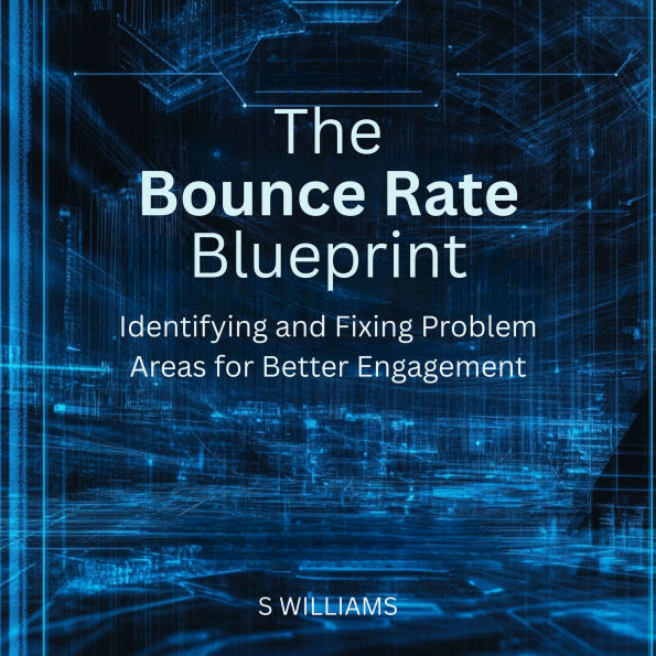 The Bounce Rate Blueprint: Identifying and Fixing Problem Areas for Better Engagement