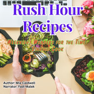 Rush Hour Recipes: Weeknight Wonders for the Time-Starved Cook