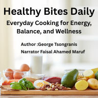 Healthy Bites Daily: Everyday Cooking for Energy, Balance, and Wellness