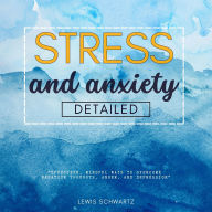 Stress and Anxiety Detailed:::: “Effective, Mindful Ways to Overcome Negative Thoughts, Anger, and Depression” [Your Essential Guide to Cope With Traumas, Stress, OCD, and Nervousness.]