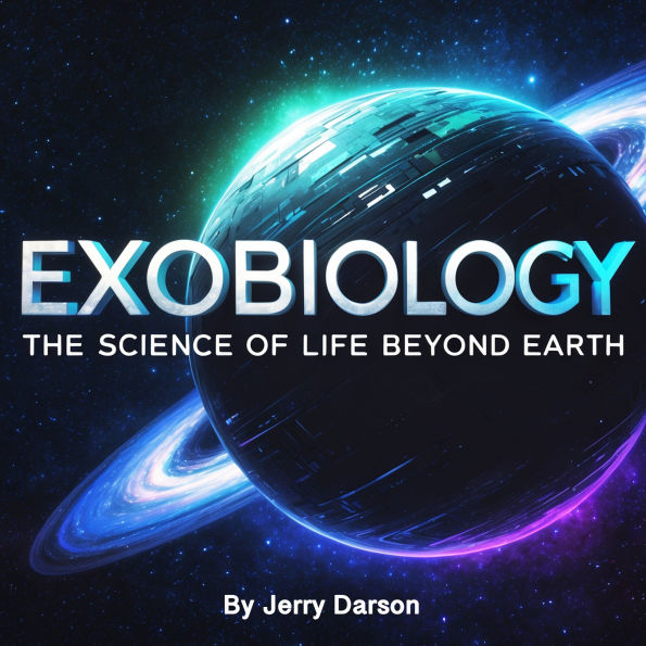 Exobiology: The Science of Life Beyond Earth