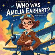 Who Was Amelia Earhart: A Magical Bedtime Story of Flight, Dreams, and Bravery for Young Adventurers
