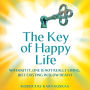 The Key of Happy Life: WITHOUT IT, ONE IS NOT REALLY LIVING, JUST EXISTING IN SLOW DEATH