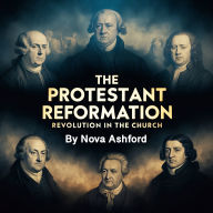 The Protestant Reformation: Revolution in the Church