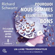 Pourquoi nous sommes essentiellement bons: Guérir les traumatismes et restaurer le Self-leadership avec la thérapie IFS