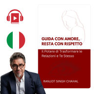 Guida con Amore, Resta con Rispetto: Il Potere di Trasformare le Relazioni e Te Stesso