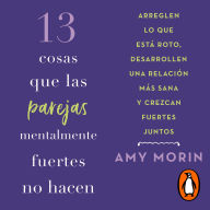 13 cosas que las parejas mentalmente fuertes no hacen: Arreglen lo que está roto, desarrollen una relación más sana y crezcan fuertes juntos