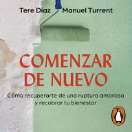 Comenzar de nuevo: Cómo recuperarte de una ruptura amorosa y recobrar tu bienestar
