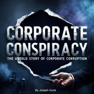 Corporate Conspiracies: The Untold Story of Corporate Corruption