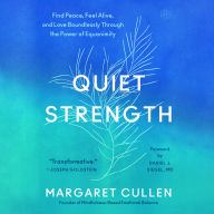 Quiet Strength: Find Peace, Feel Alive, and Love Boundlessly Through the Power of Equanimity