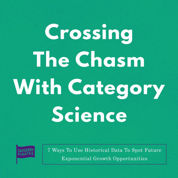 Crossing The Chasm With Category Science: 7 Ways To Use Historical Data To Spot Future Exponential Growth Opportunities