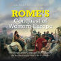 Rome's Conquest of Western Europe: The History of the Campaigns that Expanded the Roman Empire across the Continent