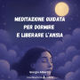 Meditazione guidata per dormire e liberare l'ansia: Per addormentarti senza ansia né pensieri
