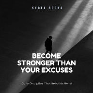 Become Stronger Than Your Excuses: Daily Discipline That Rebuilds Belief