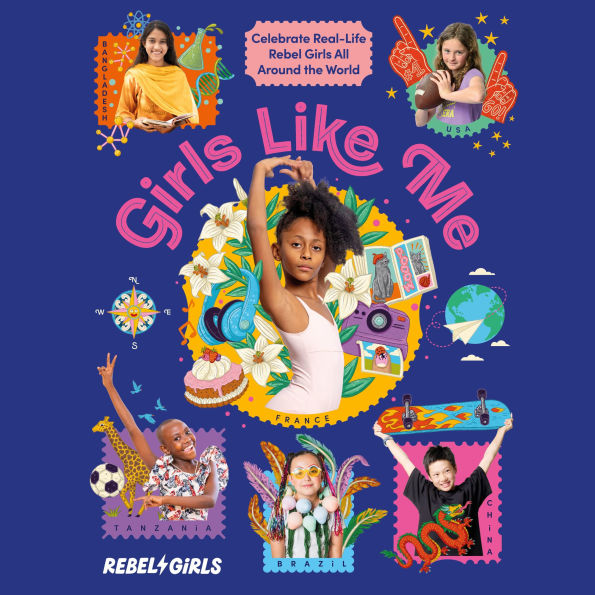 Girls Like Me: Celebrate Real-Life Rebel Girls All Around the World